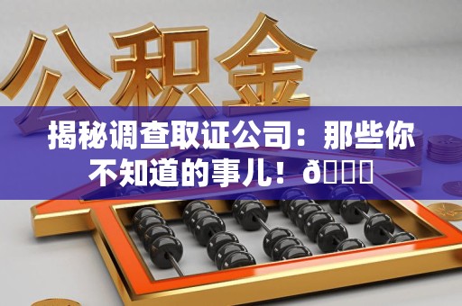 宁化揭秘调查取证公司：那些你不知道的事儿！😎