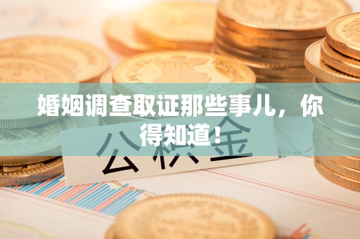 宁化婚姻调查取证那些事儿，你得知道！