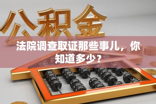 宁化法院调查取证那些事儿，你知道多少？