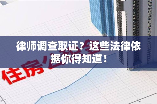 宁化律师调查取证？这些法律依据你得知道！