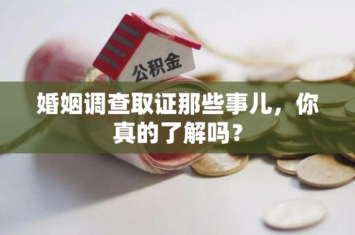 宁化婚姻调查取证那些事儿，你真的了解吗？