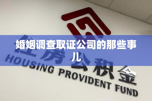 宁化婚姻调查取证公司的那些事儿