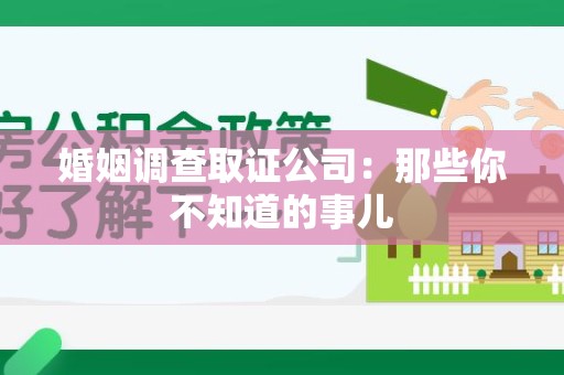 宁化婚姻调查取证公司：那些你不知道的事儿