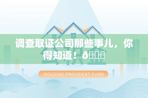 宁化调查取证公司那些事儿，你得知道！😎