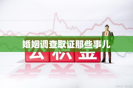 宁化婚姻调查取证那些事儿