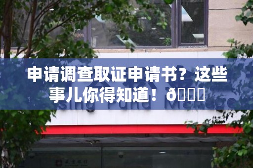 宁化申请调查取证申请书？这些事儿你得知道！😎