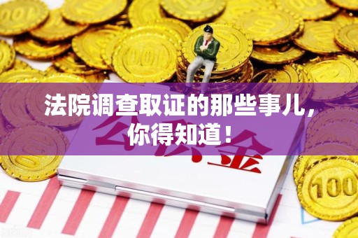 宁化法院调查取证的那些事儿，你得知道！