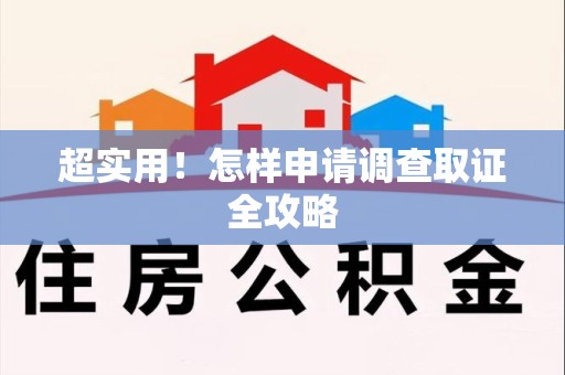 宁化超实用！怎样申请调查取证全攻略
