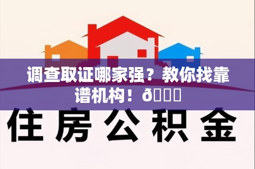 宁化调查取证哪家强？教你找靠谱机构！😎