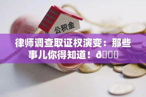 宁化律师调查取证权演变：那些事儿你得知道！😎