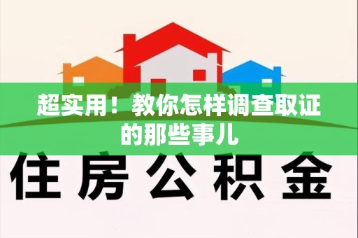 宁化超实用！教你怎样调查取证的那些事儿