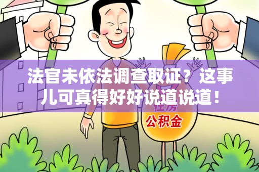 宁化法官未依法调查取证？这事儿可真得好好说道说道！