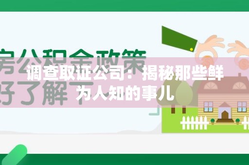 宁化调查取证公司：揭秘那些鲜为人知的事儿