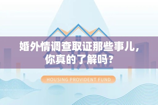 宁化婚外情调查取证那些事儿，你真的了解吗？