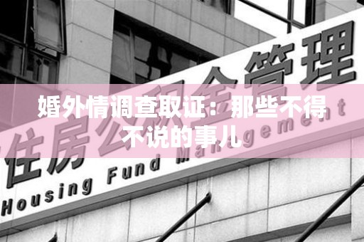 宁化婚外情调查取证：那些不得不说的事儿