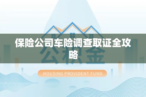 宁化保险公司车险调查取证全攻略