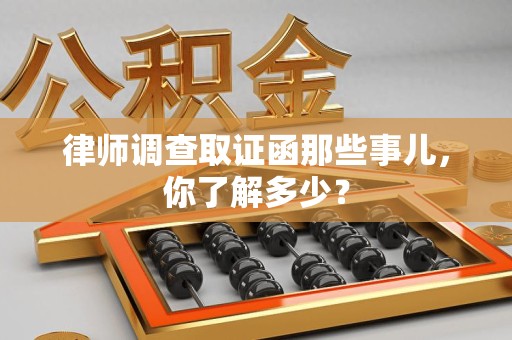 宁化律师调查取证函那些事儿，你了解多少？