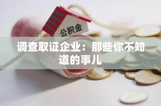 宁化调查取证企业：那些你不知道的事儿