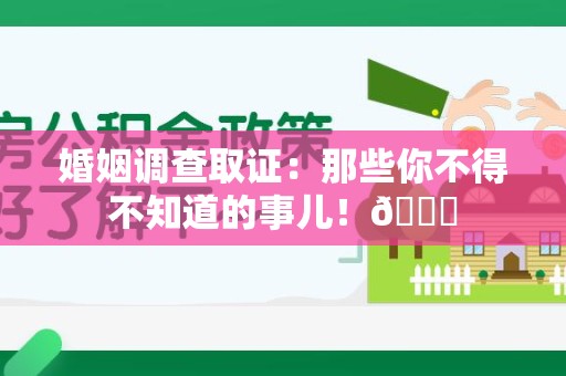 宁化婚姻调查取证：那些你不得不知道的事儿！😎