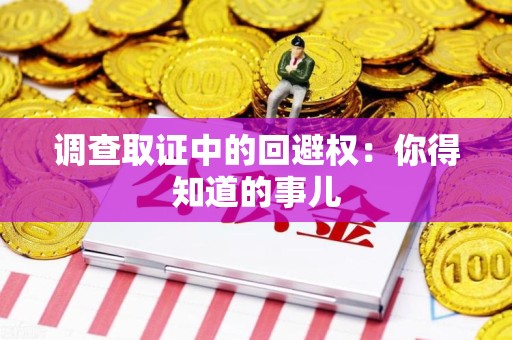 宁化调查取证中的回避权：你得知道的事儿