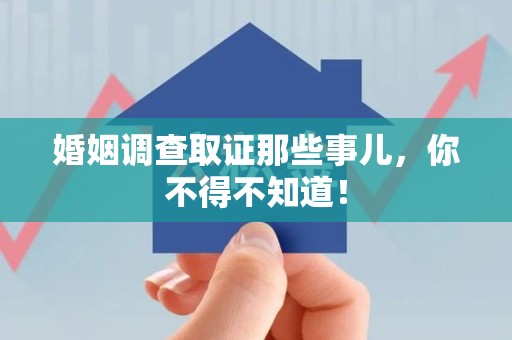 宁化婚姻调查取证那些事儿，你不得不知道！