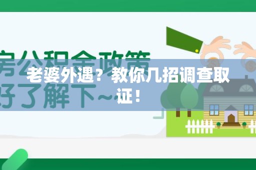 宁化老婆外遇？教你几招调查取证！