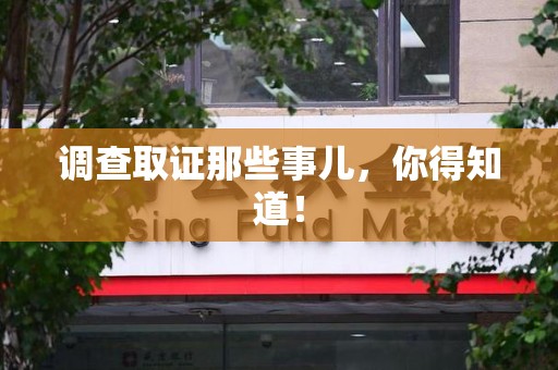 宁化调查取证那些事儿，你得知道！