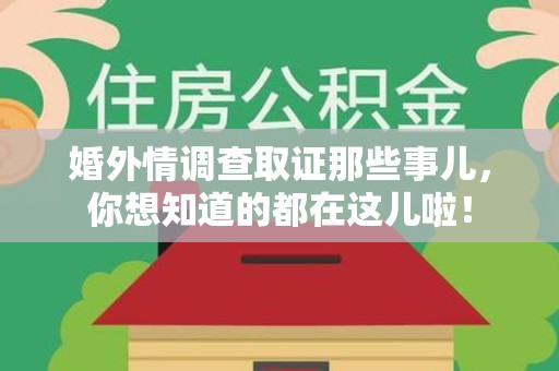 宁化婚外情调查取证那些事儿，你想知道的都在这儿啦！
