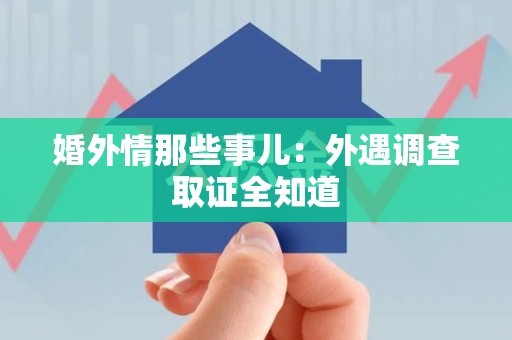 宁化婚外情那些事儿：外遇调查取证全知道