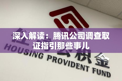 宁化深入解读：腾讯公司调查取证指引那些事儿