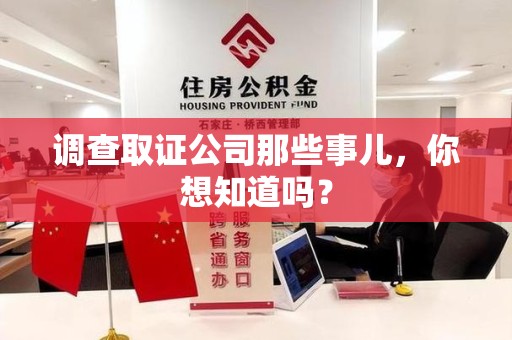 宁化调查取证公司那些事儿，你想知道吗？