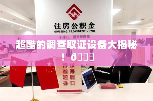 宁化超酷的调查取证设备大揭秘！😎